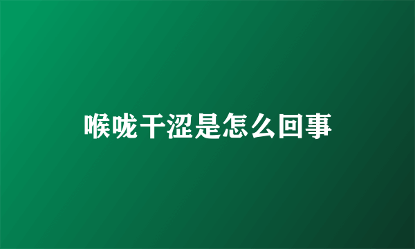 喉咙干涩是怎么回事