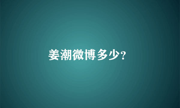 姜潮微博多少？