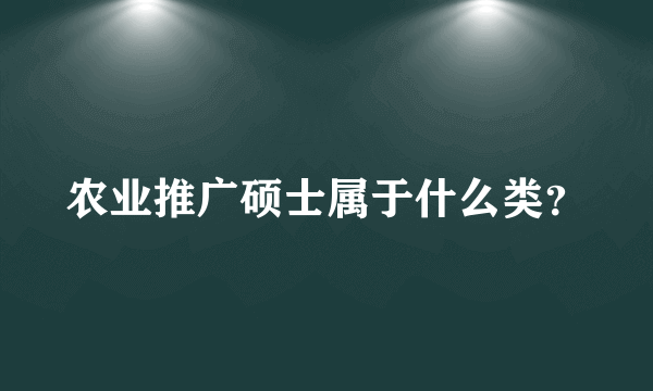 农业推广硕士属于什么类？
