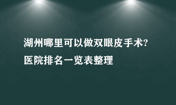 湖州哪里可以做双眼皮手术?医院排名一览表整理