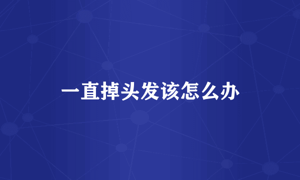一直掉头发该怎么办