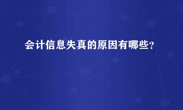 会计信息失真的原因有哪些？