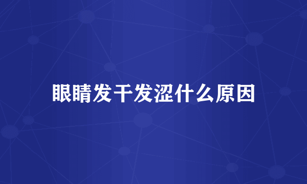 眼睛发干发涩什么原因