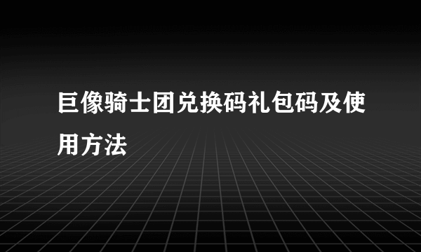巨像骑士团兑换码礼包码及使用方法