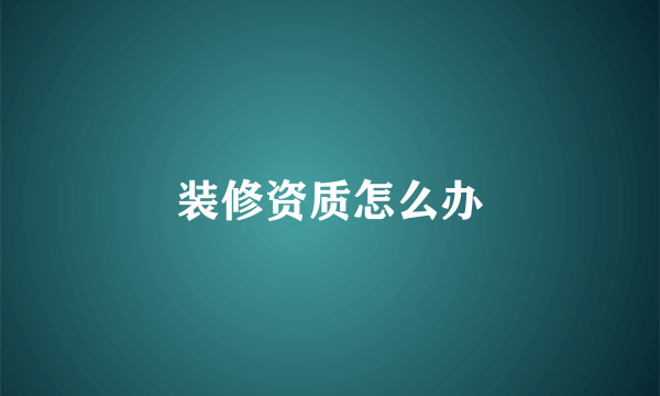 装修资质怎么办