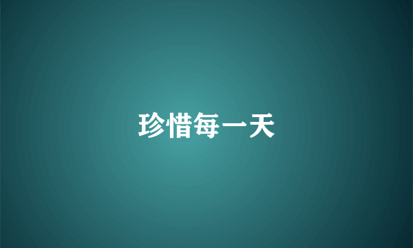 珍惜每一天