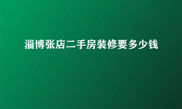 淄博张店二手房装修要多少钱