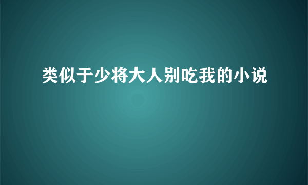 类似于少将大人别吃我的小说