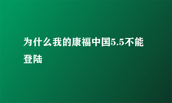 为什么我的康福中国5.5不能登陆