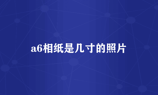 a6相纸是几寸的照片