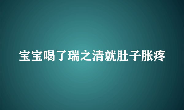 宝宝喝了瑞之清就肚子胀疼
