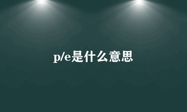 p/e是什么意思