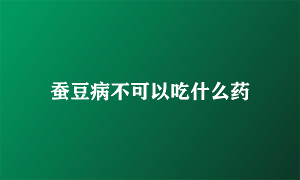 蚕豆病不可以吃什么药
