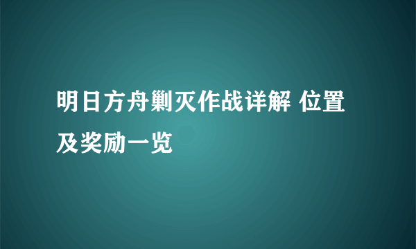 明日方舟剿灭作战详解 位置及奖励一览