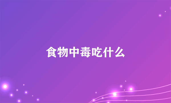 食物中毒吃什么
