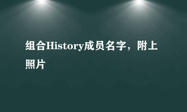 组合History成员名字，附上照片