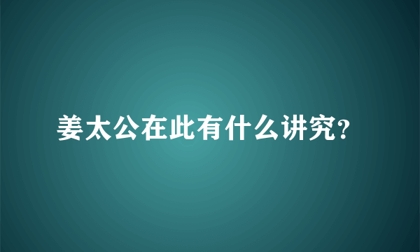 姜太公在此有什么讲究？