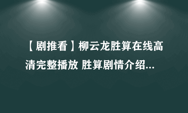 【剧推看】柳云龙胜算在线高清完整播放 胜算剧情介绍（全50集）