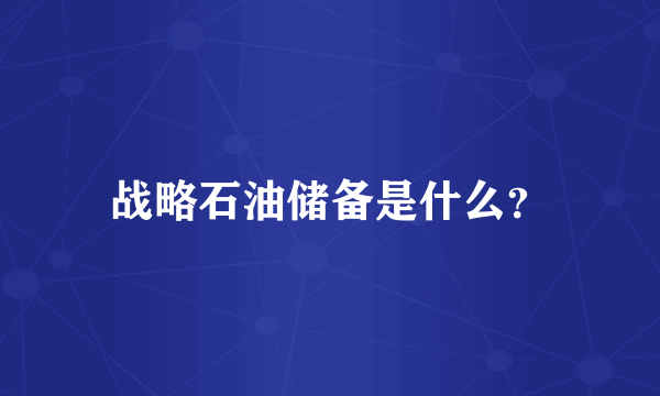 战略石油储备是什么？