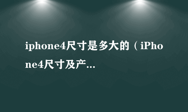 iphone4尺寸是多大的（iPhone4尺寸及产品参数）