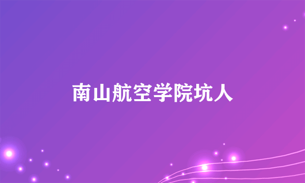 南山航空学院坑人