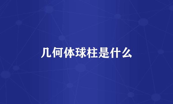 几何体球柱是什么