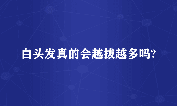 白头发真的会越拔越多吗?