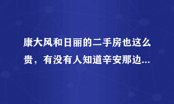 康大风和日丽的二手房也这么贵，有没有人知道辛安那边的套二二手房多少钱啊？