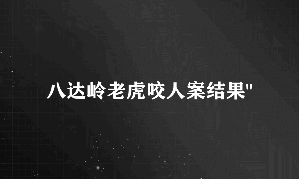 八达岭老虎咬人案结果