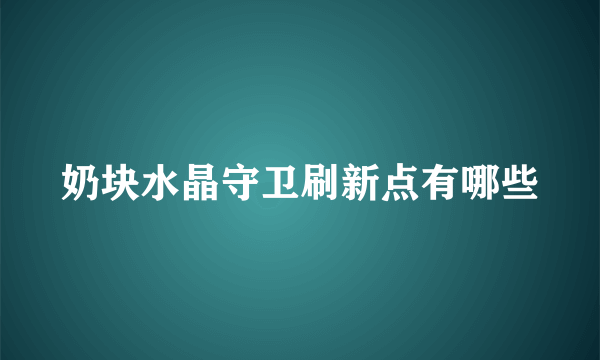 奶块水晶守卫刷新点有哪些