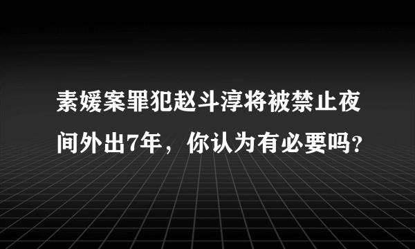 素媛案罪犯赵斗淳将被禁止夜间外出7年，你认为有必要吗？