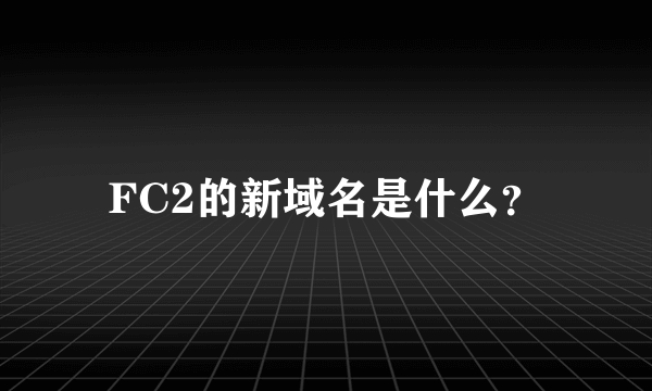 FC2的新域名是什么？