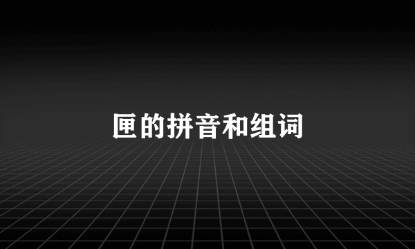 匣的拼音和组词