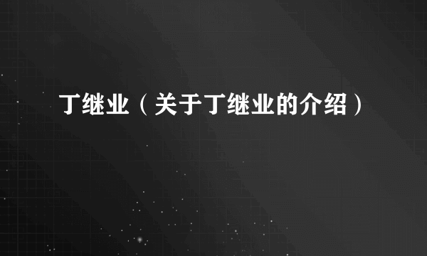 丁继业（关于丁继业的介绍）