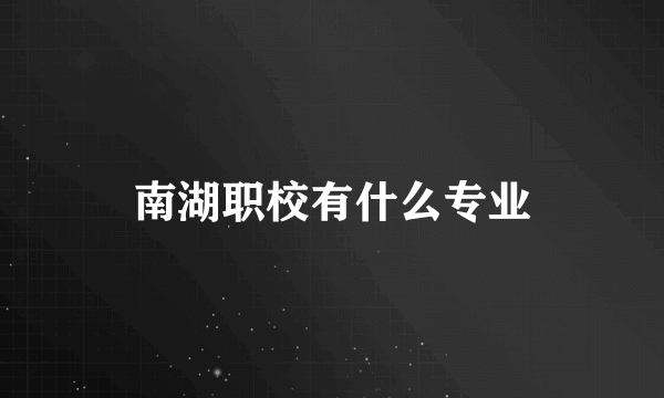 南湖职校有什么专业