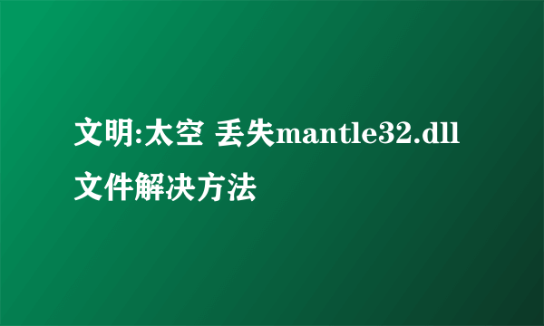 文明:太空 丢失mantle32.dll文件解决方法