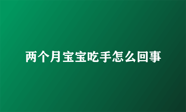 两个月宝宝吃手怎么回事