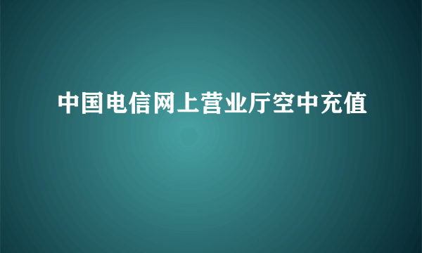 中国电信网上营业厅空中充值