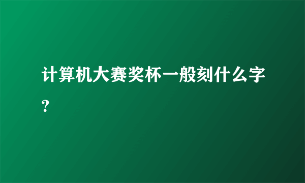 计算机大赛奖杯一般刻什么字？