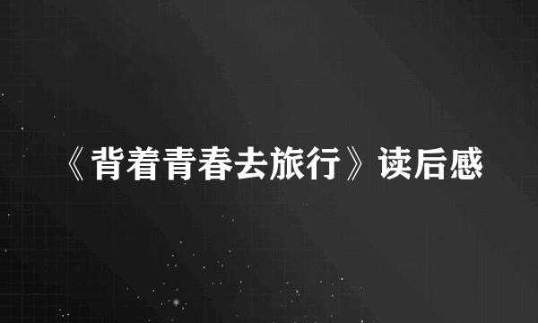 《背着青春去旅行》读后感