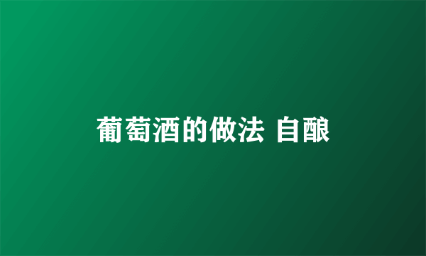 葡萄酒的做法 自酿