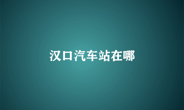 汉口汽车站在哪