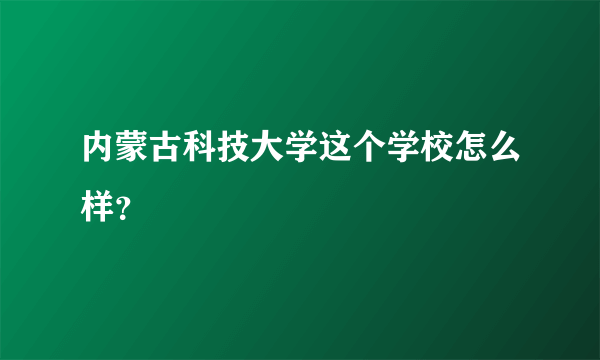 内蒙古科技大学这个学校怎么样？