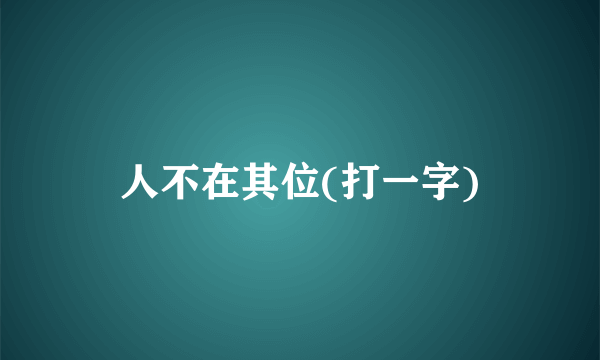 人不在其位(打一字)