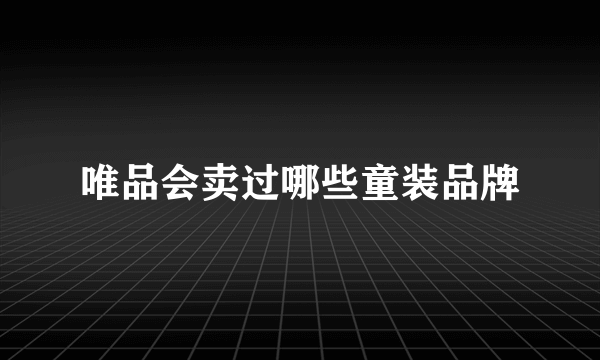 唯品会卖过哪些童装品牌