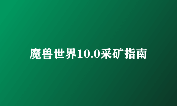 魔兽世界10.0采矿指南