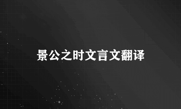 景公之时文言文翻译