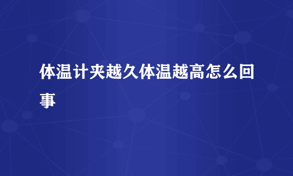 体温计夹越久体温越高怎么回事