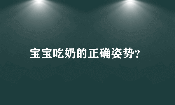 宝宝吃奶的正确姿势？