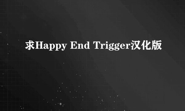 求Happy End Trigger汉化版